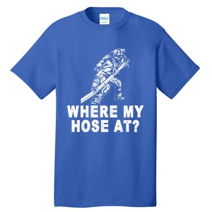 Firefighter Gift Fire Where My Hose At Gift Tall T-Shirt