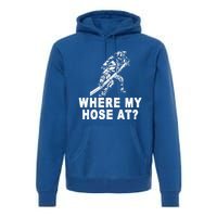 Firefighter Gift Fire Where My Hose At Gift Premium Hoodie