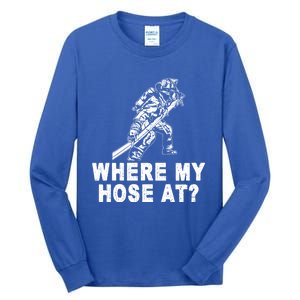 Firefighter Gift Fire Where My Hose At Gift Tall Long Sleeve T-Shirt