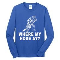 Firefighter Gift Fire Where My Hose At Gift Tall Long Sleeve T-Shirt