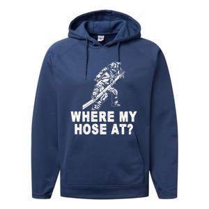 Firefighter Gift Fire Where My Hose At Gift Performance Fleece Hoodie