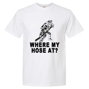 Firefighter Gift Fire Where My Hose At Gift Garment-Dyed Heavyweight T-Shirt