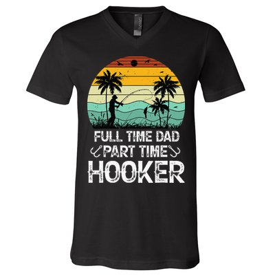 Fishing Gifts Full Time Dad Part Time Hooker Funny V-Neck T-Shirt
