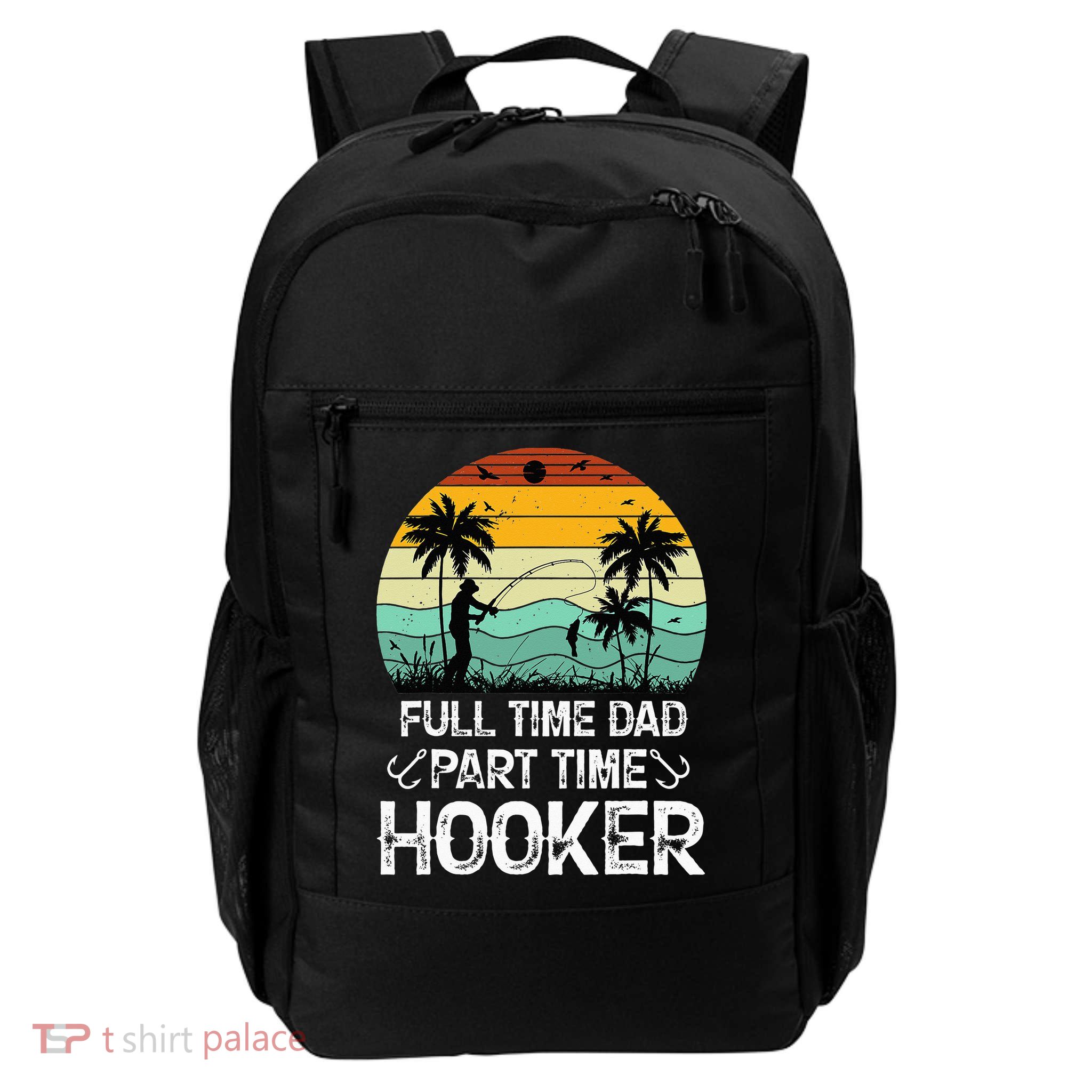 Fishing Gifts Full Time Dad Part Time Hooker Funny Daily Commute Backpack