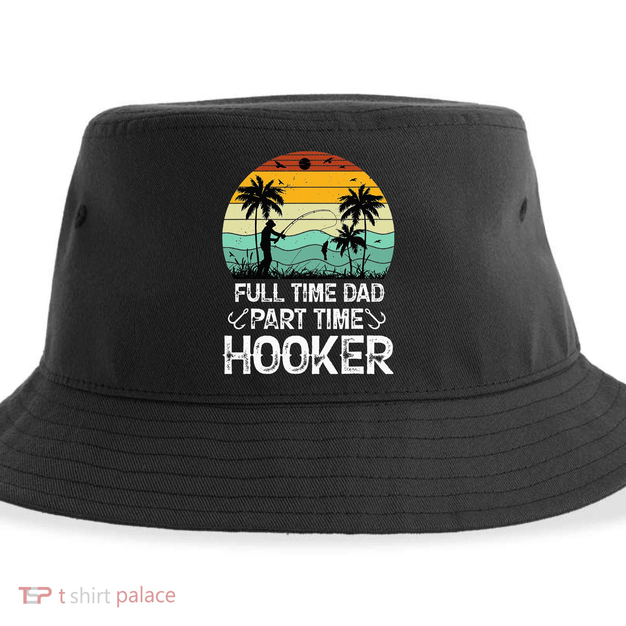 Fishing Gifts Full Time Dad Part Time Hooker Funny Sustainable Bucket Hat