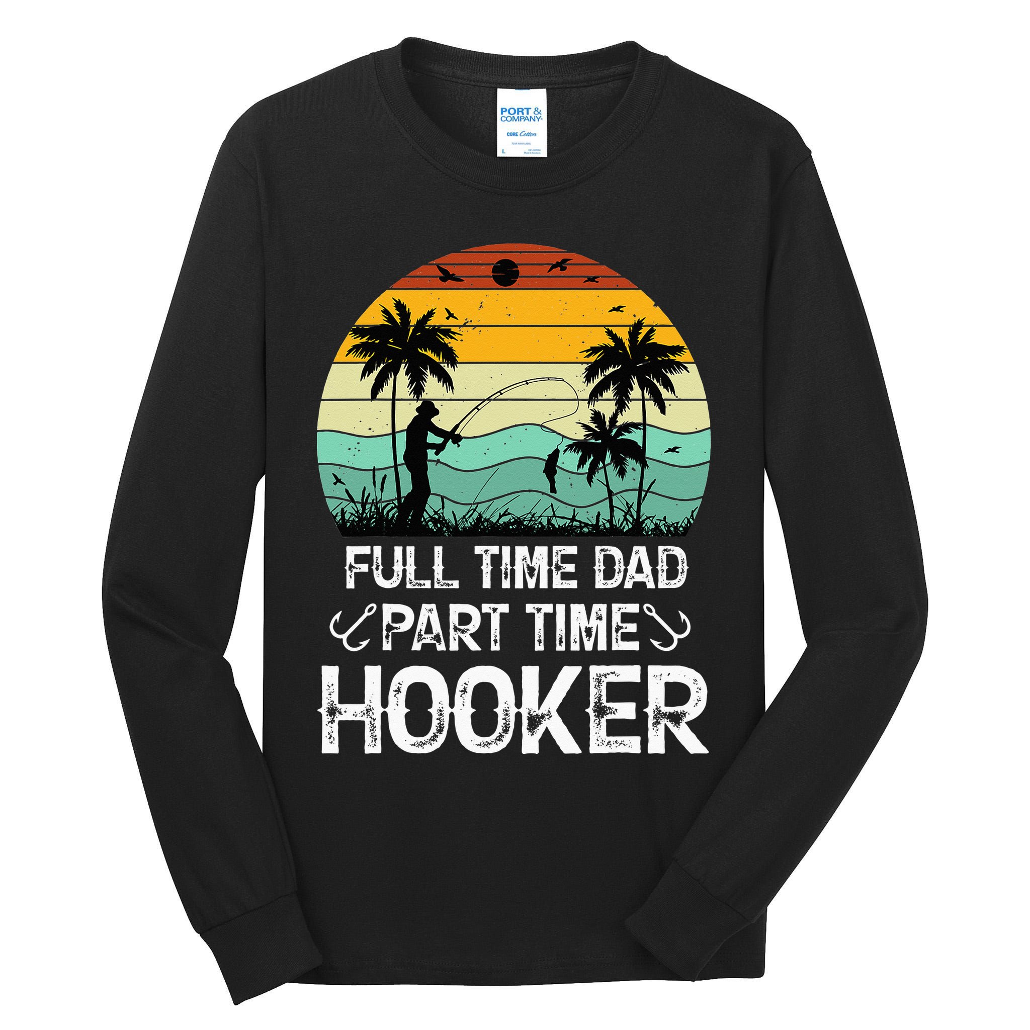 Fishing Gifts Full Time Dad Part Time Hooker Funny Tall Long Sleeve T-Shirt