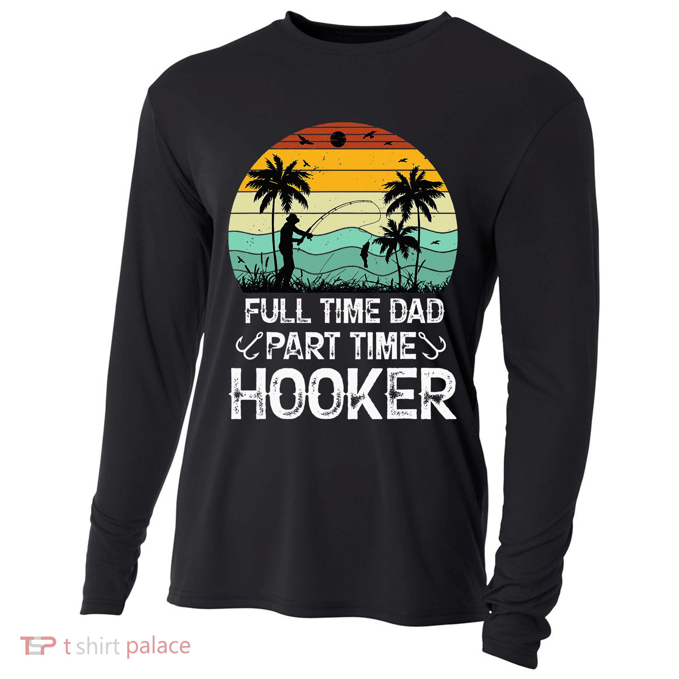 Fishing Gifts Full Time Dad Part Time Hooker Funny Cooling Performance Long Sleeve Crew