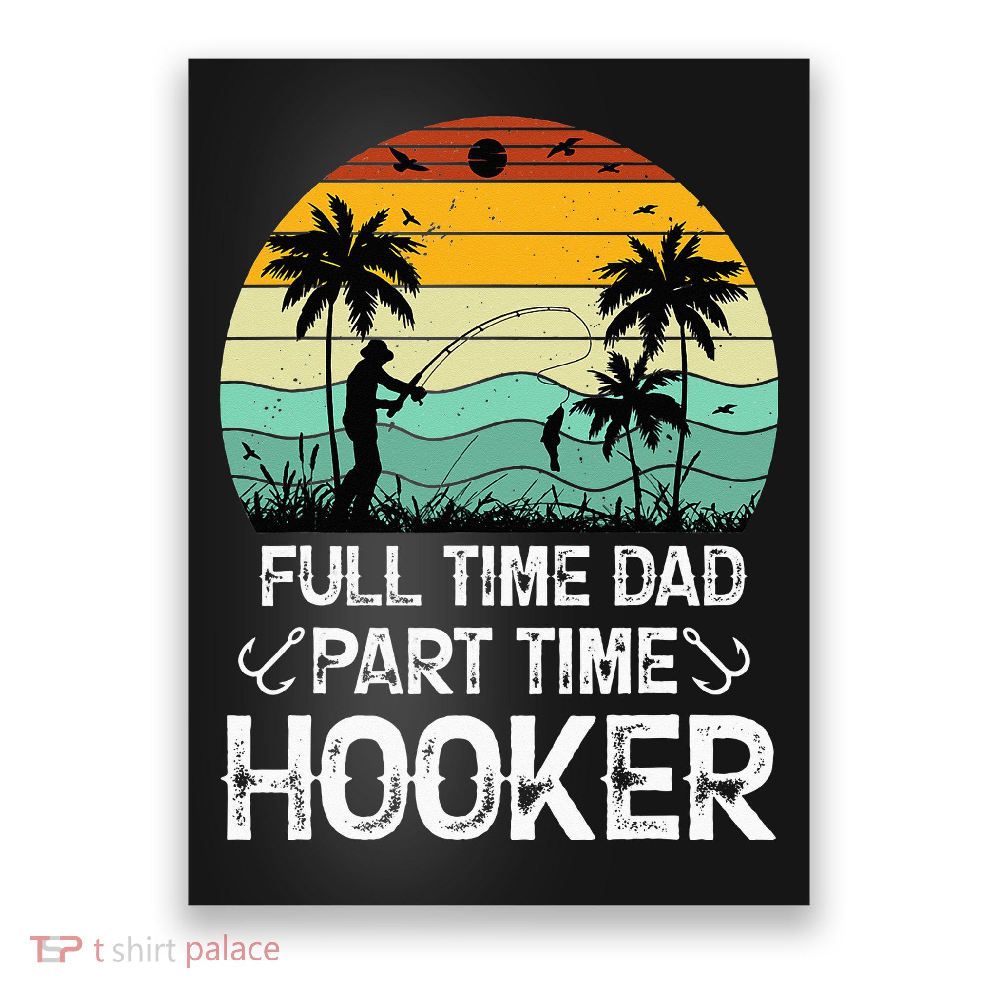 Fishing Gifts Full Time Dad Part Time Hooker Funny Poster