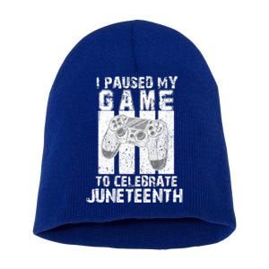 Funny Gaming Gift I Paused My Game To Celebrate Juneteenth Gift Short Acrylic Beanie