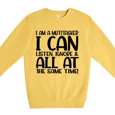 Fun Great Gift I Am A Multitasker I Can Listen And Forget Gift Premium Crewneck Sweatshirt