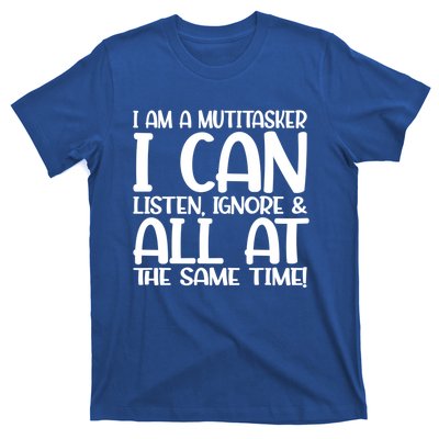 Fun Great Gift I Am A Multitasker I Can Listen And Forget Gift T-Shirt