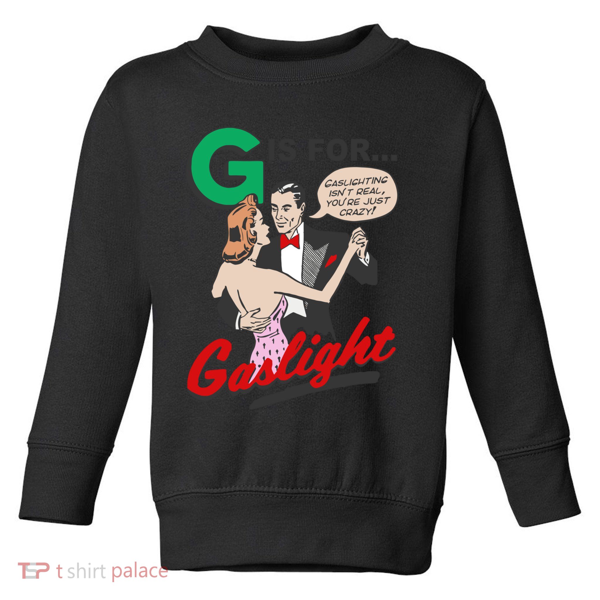 G For Gaslight, Gaslighting Isn’t Real, You’re Just Crazy Funny Quote Toddler Sweatshirt