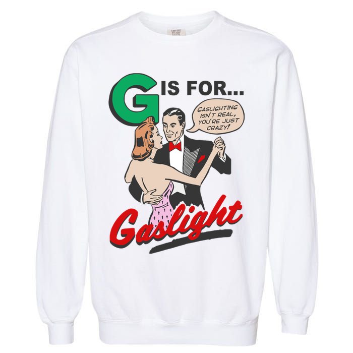 G For Gaslight, Gaslighting Isn’t Real, You’re Just Crazy Funny Quote Garment-Dyed Sweatshirt