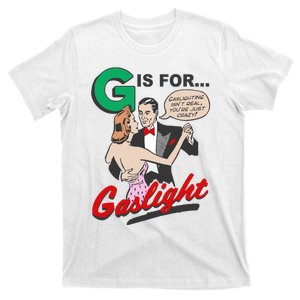 G For Gaslight, Gaslighting Isn’t Real, You’re Just Crazy Funny Quote T-Shirt