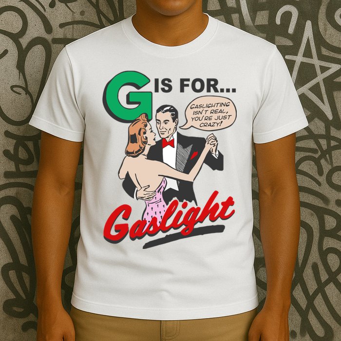 G For Gaslight, Gaslighting Isn’t Real, You’re Just Crazy Funny Quote T-Shirt