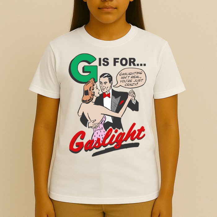 G For Gaslight, Gaslighting Isn’t Real, You’re Just Crazy Funny Quote T-Shirt