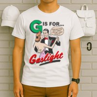 G For Gaslight, Gaslighting Isn’t Real, You’re Just Crazy Funny Quote T-Shirt
