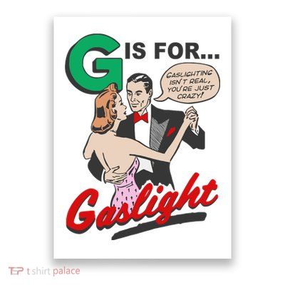 G For Gaslight, Gaslighting Isn’t Real, You’re Just Crazy Funny Quote Poster