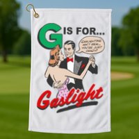 G For Gaslight, Gaslighting Isn’t Real, You’re Just Crazy Funny Quote Golf Towel