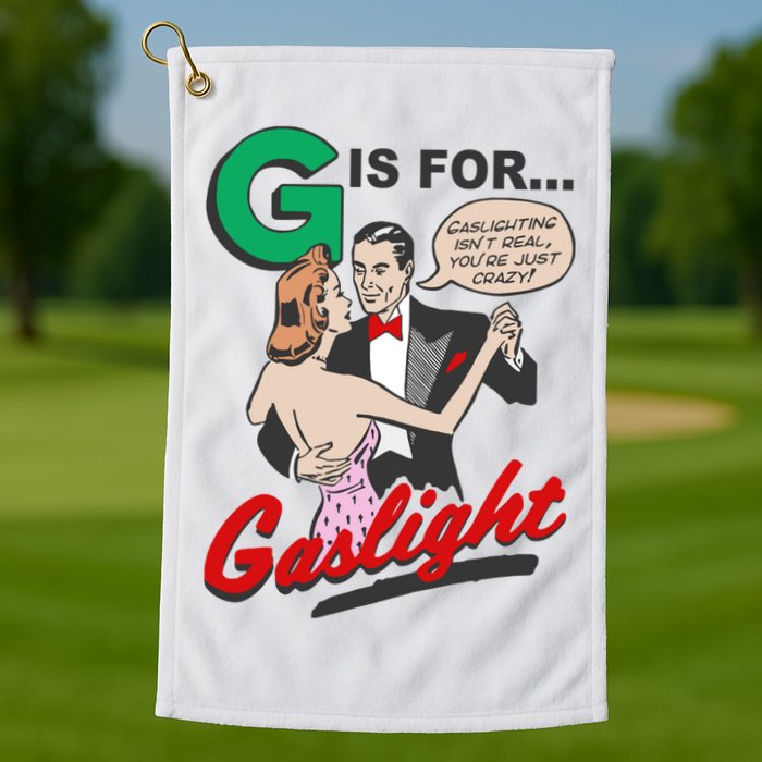 G For Gaslight, Gaslighting Isn’t Real, You’re Just Crazy Funny Quote Golf Towel
