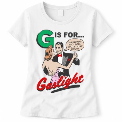 G For Gaslight, Gaslighting Isn’t Real, You’re Just Crazy Funny Quote Womens T-Shirt