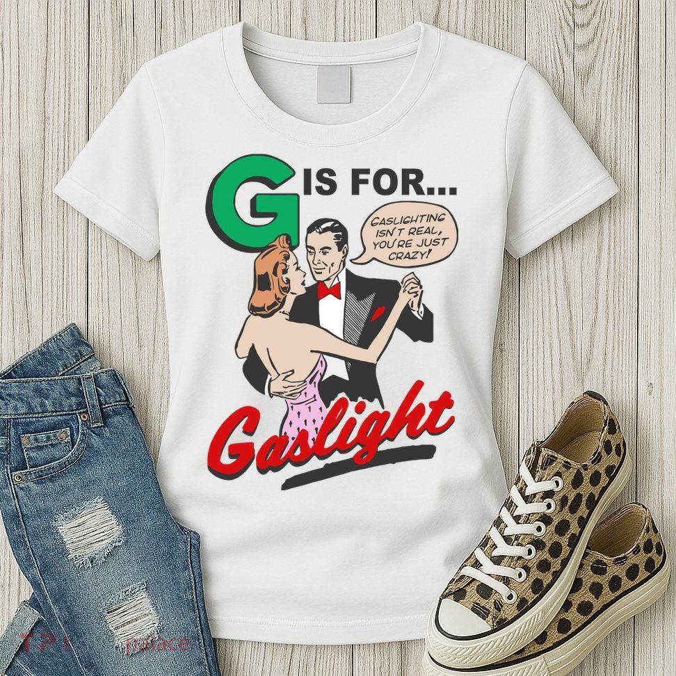 G For Gaslight, Gaslighting Isn’t Real, You’re Just Crazy Funny Quote Womens T-Shirt