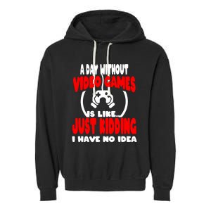 Funny Gamer Great Gift A Day Without Video Games Gaming Gift Garment-Dyed Fleece Hoodie