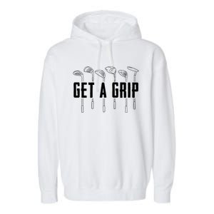 Funny Golfer Golfing Golf Get A Grip Golf Gift Garment-Dyed Fleece Hoodie