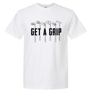 Funny Golfer Golfing Golf Get A Grip Golf Gift Garment-Dyed Heavyweight T-Shirt