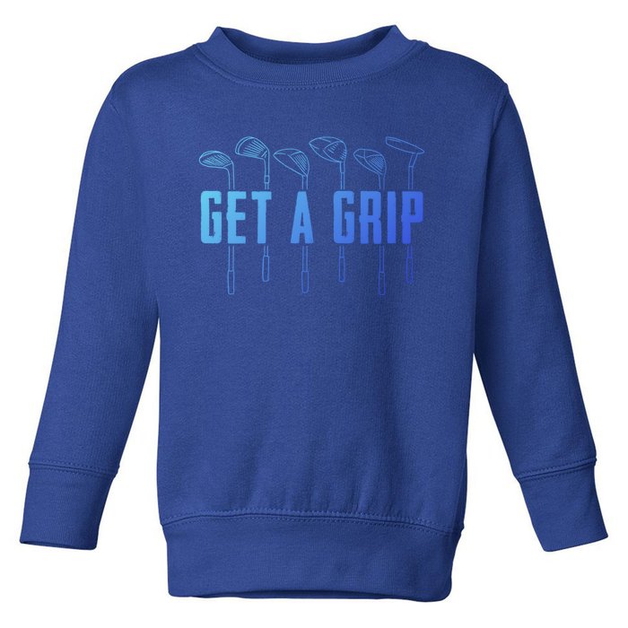 Funny Golfer Golfing Golf Get A Grip Golf Gift Toddler Sweatshirt