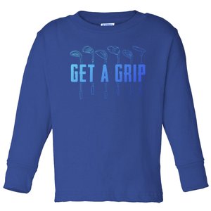 Funny Golfer Golfing Golf Get A Grip Golf Gift Toddler Long Sleeve Shirt