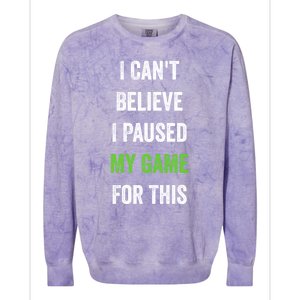 Funny Gamer Gift I CanT Believe I Paused My Game For This Gift Colorblast Crewneck Sweatshirt