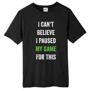 Funny Gamer Gift I CanT Believe I Paused My Game For This Gift Tall Fusion ChromaSoft Performance T-Shirt