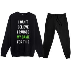 Funny Gamer Gift I CanT Believe I Paused My Game For This Gift Premium Crewneck Sweatsuit Set