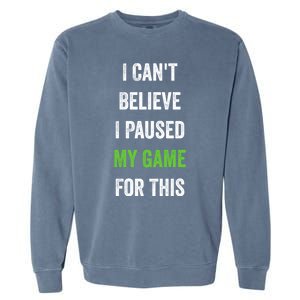 Funny Gamer Gift I CanT Believe I Paused My Game For This Gift Garment-Dyed Sweatshirt