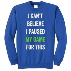 Funny Gamer Gift I CanT Believe I Paused My Game For This Gift Sweatshirt