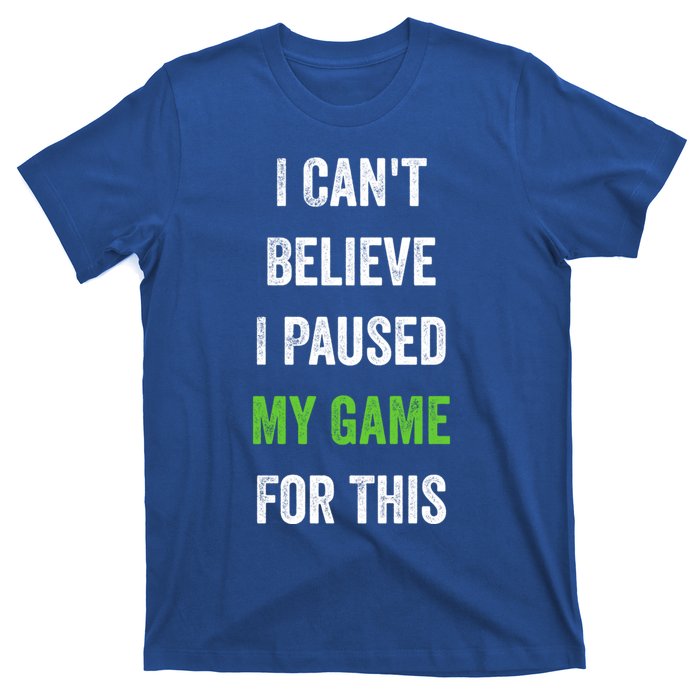 Funny Gamer Gift I CanT Believe I Paused My Game For This Gift T-Shirt