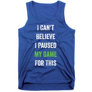 Funny Gamer Gift I CanT Believe I Paused My Game For This Gift Tank Top