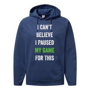 Funny Gamer Gift I CanT Believe I Paused My Game For This Gift Performance Fleece Hoodie