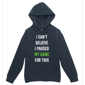 Funny Gamer Gift I CanT Believe I Paused My Game For This Gift Urban Pullover Hoodie