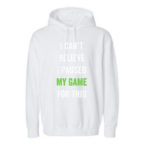 Funny Gamer Gift I CanT Believe I Paused My Game For This Gift Garment-Dyed Fleece Hoodie