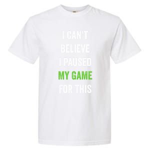 Funny Gamer Gift I CanT Believe I Paused My Game For This Gift Garment-Dyed Heavyweight T-Shirt