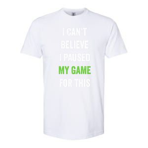 Funny Gamer Gift I CanT Believe I Paused My Game For This Gift Softstyle CVC T-Shirt