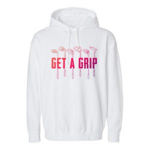 Funny Golfer Golfing Golf Get A Grip Golf Gift Garment-Dyed Fleece Hoodie