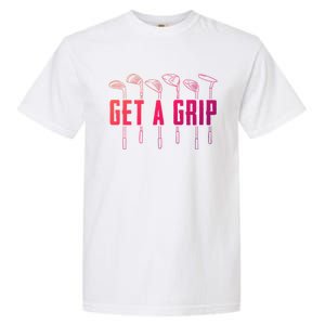 Funny Golfer Golfing Golf Get A Grip Golf Gift Garment-Dyed Heavyweight T-Shirt