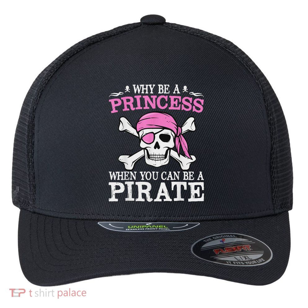 Funny Girl Gifts Why Be A Princess When You Can Be A Pirate Flexfit Unipanel Trucker Cap