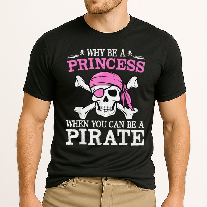 Funny Girl Gifts Why Be A Princess When You Can Be A Pirate Cooling Performance Crew T-Shirt