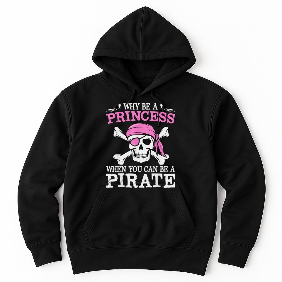 Funny Girl Gifts Why Be A Princess When You Can Be A Pirate Hoodie