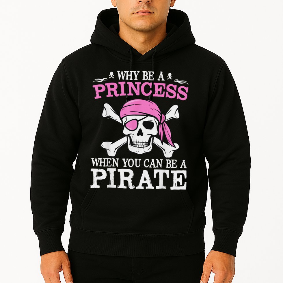 Funny Girl Gifts Why Be A Princess When You Can Be A Pirate Hoodie