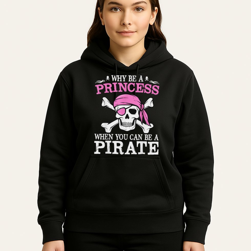 Funny Girl Gifts Why Be A Princess When You Can Be A Pirate Hoodie